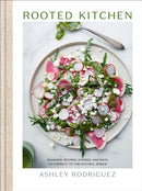 Rooted Kitchen : Seasonal Recipes, Stories, and Ways to Connect with the Natural World-9780593579329