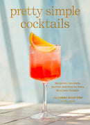Pretty Simple Cocktails : Margaritas, Mocktails, Spritzes, and More for Every Mood and Occasion-9780593582022