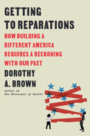 Getting to Reparations : How Building a Different America Requires a Reckoning with Our Past-9780593593615