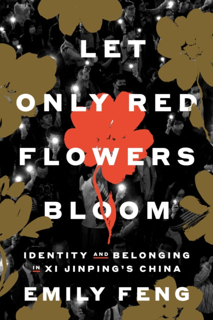 Let Only Red Flowers Bloom : Identity and Belonging in Xi Jinping's China-9780593594223