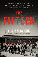 The Fifteen : Murder, Retribution, and the Forgotten Story of Nazi POWs in America-9780593594254