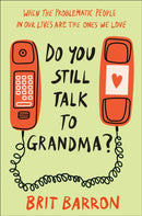 Do You Still Talk to Grandma? : When the Problematic People in Our Lives Are the Ones We Love-9780593594346