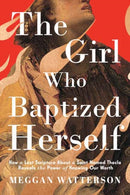 The Girl Who Baptized Herself : How a Lost Scripture About a Saint Named Thecla Reveals the Power of Knowing Our Worth-9780593595008