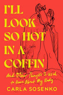 I'll Look So Hot in a Coffin : And Other Thoughts I Used to Have About My Body-9780593595893