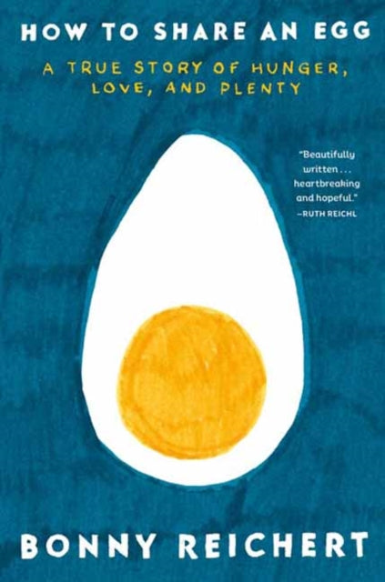 How to Share an Egg : A True Story of Hunger, Love, and Plenty-9780593599167