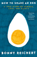 How to Share an Egg : A True Story of Hunger, Love, and Plenty-9780593599181