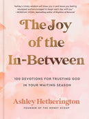 The Joy of the In-Between : 100 Devotions for Trusting God in Your Waiting Season: A Devotional-9780593600696