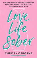 Love Life Sober : A 40-Day Alcohol Fast to Rediscover Your Joy, Improve Your Health, and Renew Your Mind-9780593600733