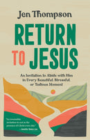 Return to Jesus : An Invitation to Abide with Him in Every Beautiful, Stressful, or Tedious Moment-9780593601297
