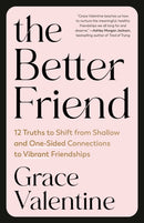 The Better Friend : 12 Truths to Shift from Shallow and One-Sided Connections to Vibrant Friendships-9780593601372