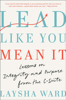 Lead Like You Mean It : Lessons on Integrity and Purpose from the C-Suite-9780593653937