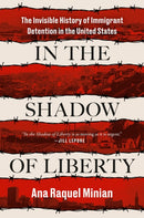 In The Shadow Of Liberty : The Invisible History of Immigrant Detention in the United States-9780593654255