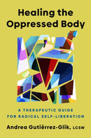 Healing the Oppressed Body : A Therapeutic Guide for Radical Self-Liberation-9780593656761