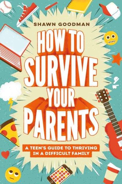 How to Survive Your Parents : A Teen's Guide to Thriving in a Difficult Family-9780593697528
