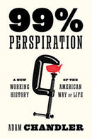 99% Perspiration : A New Working History of the American Way of Life-9780593700570