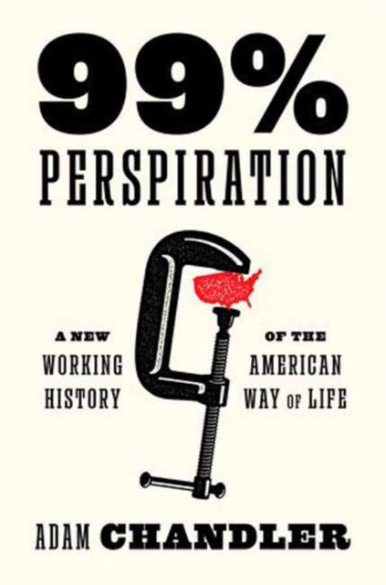 99% Perspiration : A New Working History of the American Way of Life-9780593700570