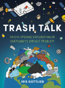Trash Talk : An Eye-Opening Exploration of Our Planet's Dirtiest Problem-9780593712771