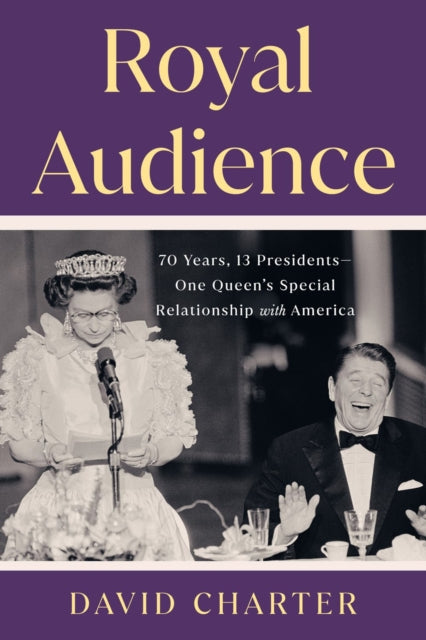 Royal Audience : 70 Years, 13 Presidents--One Queen's Special Relationship with America-9780593712870