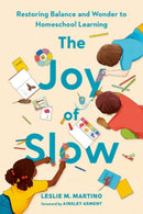 The Joy of Slow : Restoring Balance and Wonder to Homeschool Learning-9780593713181