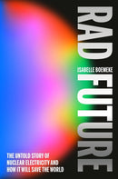 Rad Future : The Untold Story of Nuclear Electricity and How It Will Save the World-9780593716328