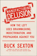 Manufacturing Delusion : How the Left Uses Brainwashing, Indoctrination, and Propaganda Against You-9780593716588