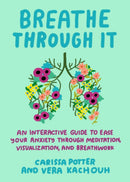 Breathe Through it : An Interactive Guide to Ease Your Anxiety Through Meditation, Visualization, and Breathwork-9780593719053