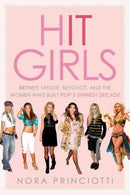 Hit Girls : Britney, Taylor, Beyonce, and the Women Who Built Pop's Shiniest Decade-9780593725085