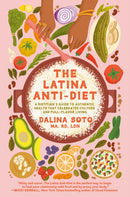 The Latina Anti-Diet : A Dietitian's Guide to Authentic Health that Celebrates Culture and Full-Flavor Living-9780593726228