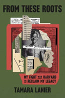 From These Roots : My Fight with Harvard to Reclaim My Legacy-9780593727720