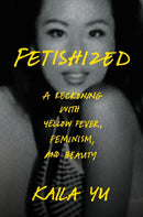 Fetishized : A Reckoning with Yellow Fever, Feminism, and Beauty-9780593728017