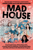 Mad House : How Donald Trump, Maga Mean Girls, a Former Used Car Salesman, a Florida Nepo Baby, and a Man with Rats in His Walls Broke Congress-9780593731260