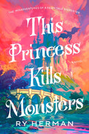This Princess Kills Monsters : The Misadventures of a Fairy-Tale Stepsister: A Novel-9780593733080
