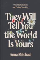 They Will Tell You the World Is Yours : On Little Rebellions and Finding Your Way-9780593735497
