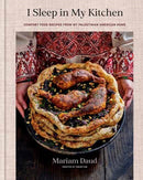 I Sleep in My Kitchen : Comfort Food Recipes from My Palestinian American Home: A Cookbook-9780593798416