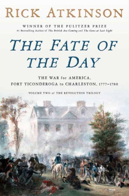 The Fate of the Day : The War for America, Fort Ticonderoga to Charleston, 1777-1780-9780593799185
