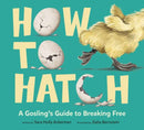 How to Hatch : A Gosling's Guide to Breaking Free-9780593811061