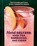 Hard Seltzer, Iced Tea, Kombucha, and Cider : How to Make Your Own Boozy Fermented Drinks-9780593835777