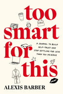 Too Smart for This : A Journal to Build Self-Trust and Stop Settling for Less Then You Deserve-9780593850800