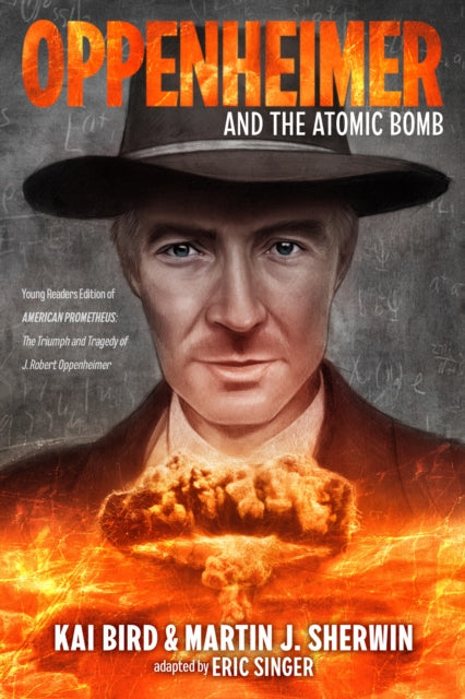 Oppenheimer and the Atomic Bomb : Young Readers Edition of AMERICAN PROMETHEUS: The Triumph and Tragedy of J. Robert Oppenheimer-9780593856451