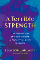 A Terrible Strength : The Hidden Crisis of the Black Womb and Your Survival Guide to Healing-9780593977477