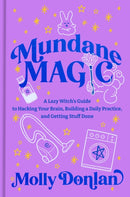 Mundane Magic : A Lazy Witch's Guide to Hacking Your Brain, Building a Daily Practice, and Getting Stuff Done-9780593980347