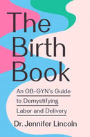 The Birth Book : An OB-GYN's Guide to Demystifying Labor and Delivery-9780593980507