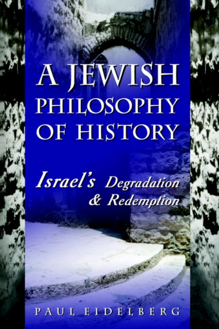 A Jewish Philosophy of History : Israel's Degradation & Redemption-9780595316953