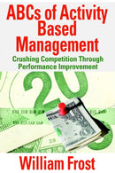 ABCs of Activity Based Management : Crushing Competition Through Performance Improvement-9780595358717