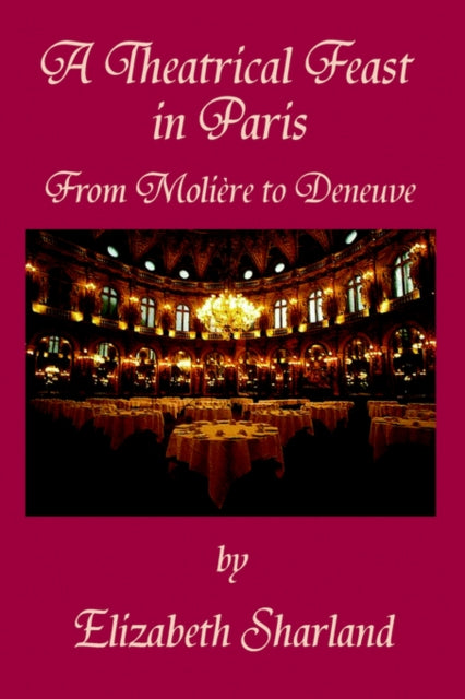 A Theatrical Feast in Paris : From Moliere to Deneuve-9780595374519