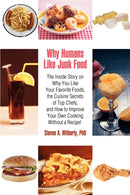 Why Humans Like Junk Food : The Inside Story on Why You Like Your Favorite Foods, the Cuisine Secrets of Top Chefs, and How to Improve Your Own Co-9780595414291