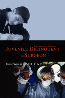 Juvenile Delinquent to Surgeon : A Surgeon's Memoir-9780595491087