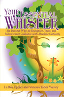 Your Essential Whisper : Six Distinct Ways to Recognize, Trust, and Follow Inner Guidance with Absolute Certainty-9780595508594