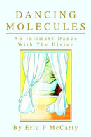 Dancing Molecules : An Intimate Dance With The Divine-9780595655342