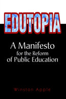 Edutopia : A Manifesto for the Reform of Public Education-9780595661145